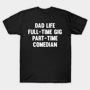 Dad life full-time gig, part-time comedian T-Shirt